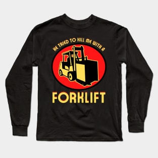 He Tried to Kill Me With a Forklift Long Sleeve T-Shirt